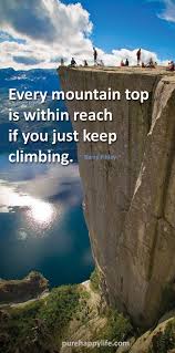 Life Quote Every Mountain Top Is Within Reach If You Just Keep Climbing Climbing Quotes Top Quotes Mountain Climbing Quotes