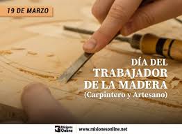 El 19 de marzo, el día internacional del artesano, es tomado como referencia a san josé, padre de jesús, quien fue un obrero, trabajador manual, carpintero. Por Que Se Celebra Hoy El Dia Del Trabajador De La Madera Misionesonline