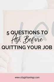 5 Questions To Ask Before Quitting Your Job City Girl Savings Quitting Job Quitting Your Job This Or That Questions