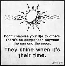 Don T Compare Your Life To Others There S No Comparison Between The Sun And The Moon Popular Inspirational Quotes At Emilysquotes
