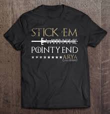 4.5 out of 5 stars. Stick Em With The Pointy End Arya Game Of Thrones T Shirts Teeherivar