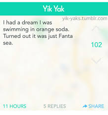 We did not find results for: Yik Yak Yik Yaks Tumblrcom I Had A Dream I Was Swimming In Orange Soda Turned Out It Was Just Fanta 102 Sea 11 Hours 5 Replies Share A Dream Meme On Me Me
