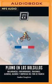 The world's biggest cycling race. Plomo En Los Bolsillos Narracion En Castellano Malandanzas Fanfarronadas Traiciones Alegrias Hazanas Y Sorpresas Del Tour De Francia Izagirre Ander Magraner Juan 9781713601531 Amazon Com Books