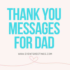 There's something like a line of gold thread running through a man's words when he talks to. Thank You Messages For Dad Thank You Quotes