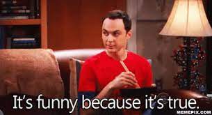 Hymenia> hahahh, its funny because it's true. It S Funny Because It S True Gif Thebigbangtheory Sheldoncooper Jimparsons Discover Share Gifs