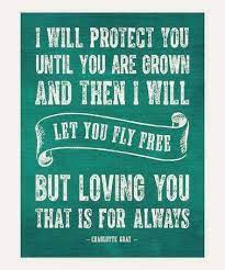 I Will Protect You Until Your Are Grown And Then I Will Set You Free But Loving You That Is Forever Quotes Quotes To Live By I Will Protect You