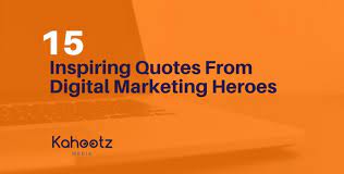 Digital marketing quotes about online marketing. 15 Inspiring Quotes From Digital Marketing Heroes Kahootz Media