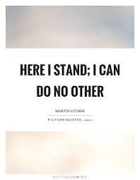 Here I Stand I Can Do No Other Picture Quotes