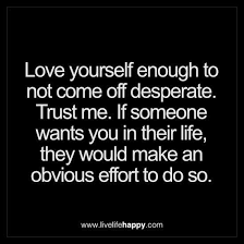 Love Yourself Enough To Not Come Off Desperate Live Life Happy Desperate Quotes Be Yourself Quotes Love Yourself Quotes