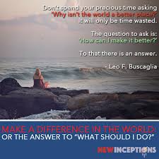 Make A Difference In The World The Answer To What Should I Do In Life