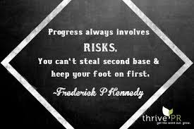 Progress Always Involves Risks You Can T Steal 2nd Base Keep Your Foot On 1st Frederick P Kennedy Inspirational Quotes Word Out Words