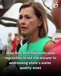 Iowa Gov. Kim Reynolds this week said regulation is not the answer to  address high nitrate levels in Iowa's drinking water, and that farmers are  already adopting conservation practices voluntarily. Asked about