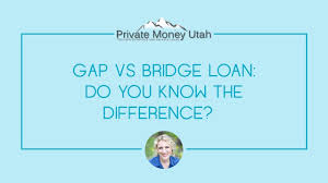 Bridge Loan Vs Gap Loan What You Didn T Know Private Money Utah