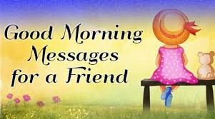 23 it's dawn and i need you here, i need a cuddle and i need a hug. Good Morning Messages For A Friend Best Friend Good Morning Wishes