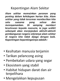Tekanan ekonomi dan pasaran untuk bersaing dengan negara lain melalui peningkatan hasil negara atau tujuan pembangunan dan kemajuan dapat. Kepentingan Alam Sekitar