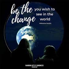 Family owned for 20+ years. Random Acts Of Kindness Kindness Quote Be The Change You Wish To See In The