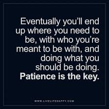Eventually You Ll End Up Where You Need To Be Live Life Happy Patience Quotes Words Live Life Happy