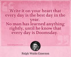 Write It On Your Heart That Every Day Is The Best Day In The Year No Man Has Learned Anything Rightly Until He Know That Every Day Is Doomsday
