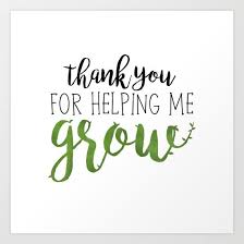 Thank You For Helping Me Grow Art Print By A Little Leafy Society6 Teacher Appreciation Quotes Teacher Thank You Cards Teacher Thank You