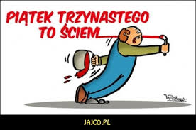 Od fanki, możecie wysyłać swoje historie z dnia piątek 13 jest 10.02 wtorek za 3 dni miał być piątek 13 są urodziny mojego dziadka , następnego. Piatek 13 Skad Sie To Wzielo I Jak Sie Nie Bac Zobacz Memy Klobuck Nasze Miasto