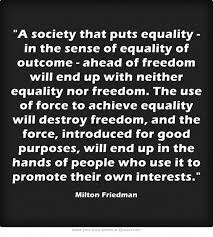 A Society That Puts Equality In The Sense Of Equality Of Outcome Ahead Of Freedom Will End Up With Neither Equality Nor Political Quotes Quotations Quotes