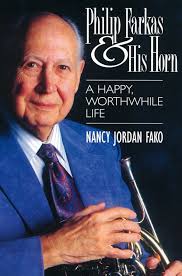 Philip Farkas & His Horn: A Happy, Worthwhile Life by Nancy Jordan Fako