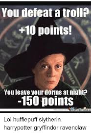 Become a fan remove fan. You Defeat A Trolp 10 Points You Leave Your Dorms At Night 150 Points Memetenter Meme Centercom Lol Hufflepuff Slytherin Harrypotter Gryffindor Ravenclaw Gryffindor Meme On Me Me
