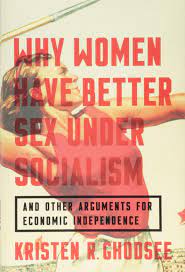 Read the list of best economics books. Why Women Have Better Sex Under Socialism And Other Arguments For Economic Independence Ghodsee Kristen R 9781568588902 Amazon Com Books