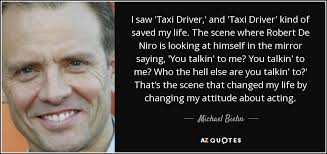 Robert de niro as travis bickle in taxi driver.today. Michael Biehn Quote I Saw Taxi Driver And Taxi Driver Kind Of Saved