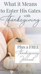 How To Enter His Gates With Thanksgiving Plus A Free Journal Thanksgiving Bible Knowing God Thanksgiving Scripture