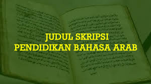 Untuk memperoleh kesatuan pengertian dan menghindari kesalahpahaman dalam memahami judul skripsi ini, maka penulis menganggap perlu adanya beberapa batasan dan penegasan istilah sebagai berikut: Judul Skripsi Pendidikan Bahasa Arab Kualitatif Kuantitatif