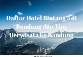 10 tips backpackeran ke bandung selama 2 hari 1 malam. Daftar Hotel Bintang 5 Di Bandung Dan Tips Berwisata Ke Bandung Life Is A Journey