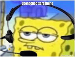 Instant sound effect button of it was at this moment. Spongebob Screaming Meme Generator