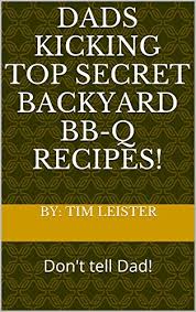 Plus previous lists by fiscal year. Amazon Com Dads Kicking Top Secret Backyard Bb Q Recipes Don T Tell Dad Ebook Leister By Tim Kindle Store
