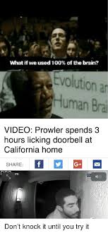 During a fight/flight scenario, one could get the entire brain into gear, with all the sensory systems, muscles, etc., all geared up for action. What If We Used 100 Of The Brain Evolution A Human Bra Video Prowler Spends 3 Hours Licking Doorbell At California Home G Share Syl Anaconda Meme On Ballmemes Com