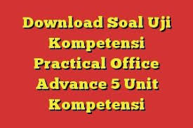Download Soal Uji Kompetensi Practical Office Advance 5 Unit Kompetensi Silahkan Pelajari Kisi Kisi Soal Ujk