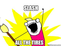 Slash All The Tires All The Things Quickmeme
