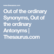 Out Of The Ordinary Synonyms Out Of The Ordinary Antonyms Thesaurus Com Synonym Antonyms Online Thesaurus