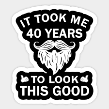 The very best 40th birthday presents! It Took Me 40 Years To Look This Good 40th Birthday Gift It Took Me 40 Years To Look This Good Autocollant Teepublic Fr