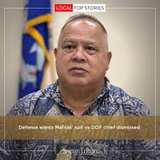 FEATURED The defense in the lawsuit filed by Division of Customs and  Biosecurity director Jose Mafnas is seeking dismissal of the complaint  against Department of Finance Secretary David Atalig for failure to
