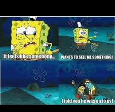 It Feels Like Somebody Wants To Sell Me Something Spongebob Funny Funny Spongebob Memes Spongebob Memes