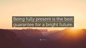 We all have dreams about our… Guy Finley Quote Being Fully Present Is The Best Guarantee For A Bright Future