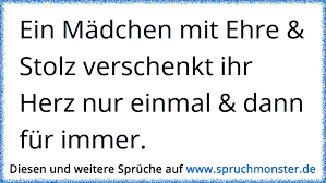 Ein Madchen Mit Ehre Stolz Verschenkt Ihr Herz Nur Einmal Dann Fur Immer Spruchmonster De