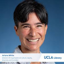 Ariane White has been announced as the inaugural director of organizational  culture, equity, diversity and inclusion at UCLA Library. In this newly  created role, White will be leading the Library's strategic priorities