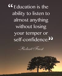 Education Is The Ability To Listen To Almost Anything Without Losing Your Temper Or Your Self Confidence Robert F Education Quotes Temper Quotes Education