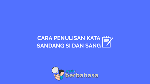 Manfaat dari adanya kata sandang adalah untuk memperjelas sebuah kata yang terdapat di depan. Penulisan Kata Sandang Si Dan Sang Sesuai Kaidah Puebi 2015 Ayo Berbahasa