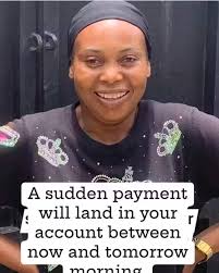 A sudden payment will land in your account between now and tomorrow  morning.