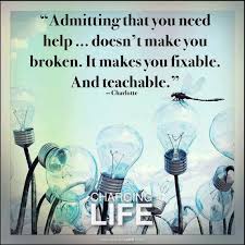 Admitting You Need Help Good Life Quotes Teachable Work Related Quotes
