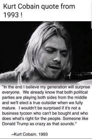 Today, she posted a bunch of new instagram stories to open her mouth. Kurt Cobain Quote From 1993 In The End I Believe My Generation Will Surprise Everyone We Already Know That Both Political Parties Are Playing Both Sides From The Middle And We Ll