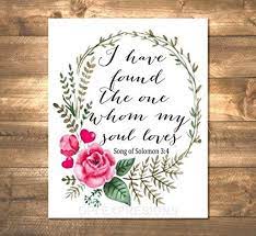 I was but a little way from them, when i came face to face with him who is the love of my soul. Amazon Com I Have Found The One Whom My Soul Loves Song Of Solomon 3 4 Inspirational Art Print Floral Wreath Wall Art Unframed Print 8 X10 Bible Verse Art Print Christian Wall Art